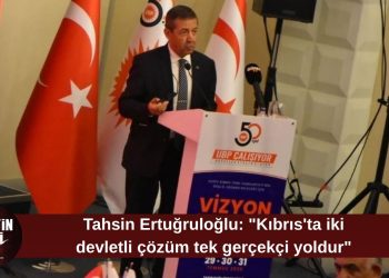 Tahsin Ertuğruloğlu: “Kıbrıs’ta iki devletli çözüm tek gerçekçi yoldur”