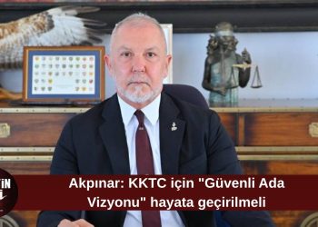 Akpınar: KKTC için “Güvenli Ada Vizyonu” hayata geçirilmeli