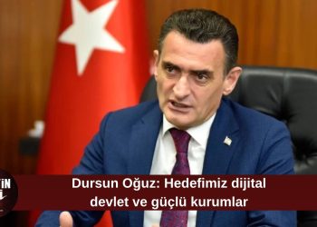 Dursun Oğuz: “Hedefimiz dijital devlet ve güçlü kurumlar”
