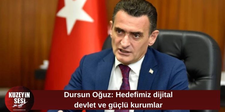 Dursun Oğuz: “Hedefimiz dijital devlet ve güçlü kurumlar”