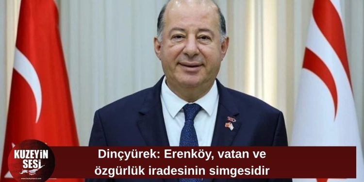 Dinçyürek: Erenköy’de verilen mücadele, vatana sahip çıkma iradesinin güçlü göstergesidir