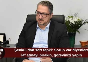 Şenkul’dan eleştirilere yanıt: Sorun var diyenlere laf atmayı bırakın, görevinizi yapın