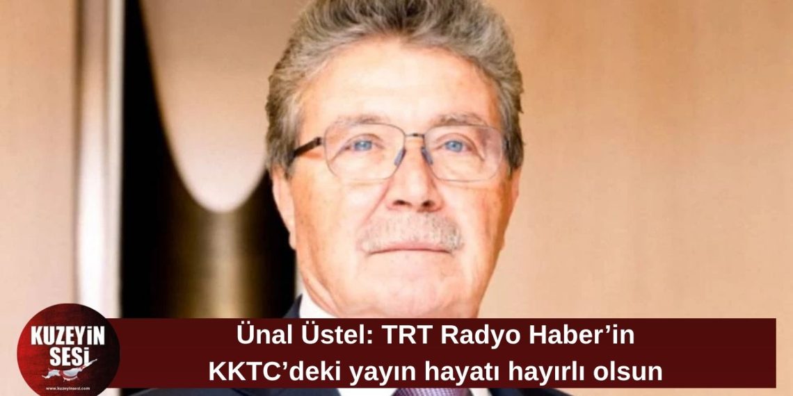 Üstel: TRT Radyo Haber’in KKTC’de yayın hayatına başlaması önemli bir adım