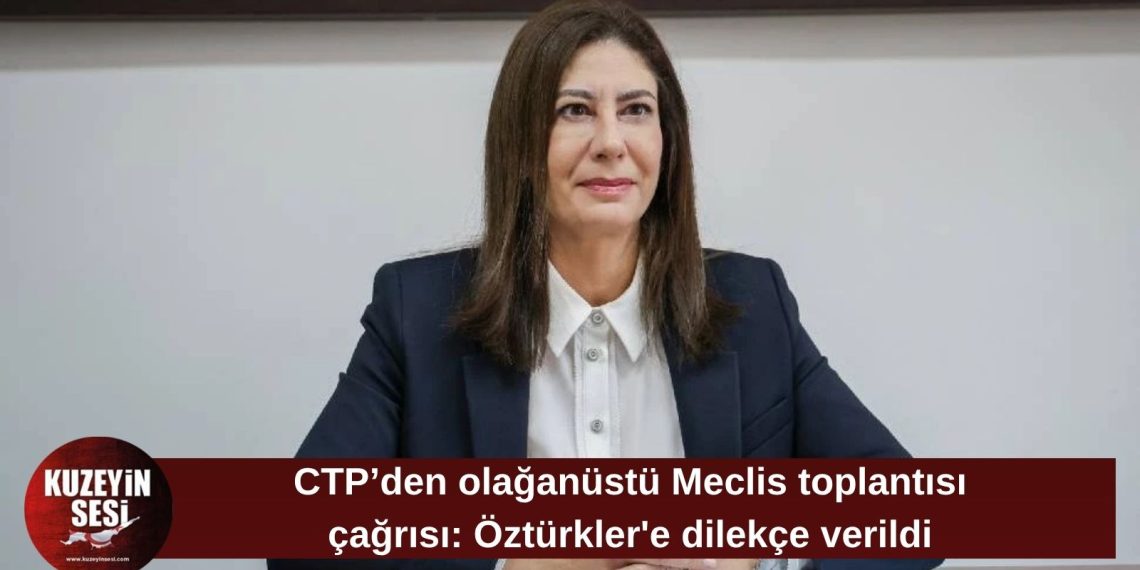 CTP’den olağanüstü Meclis toplantısı çağrısı: Öztürkler’e dilekçe sunuldu