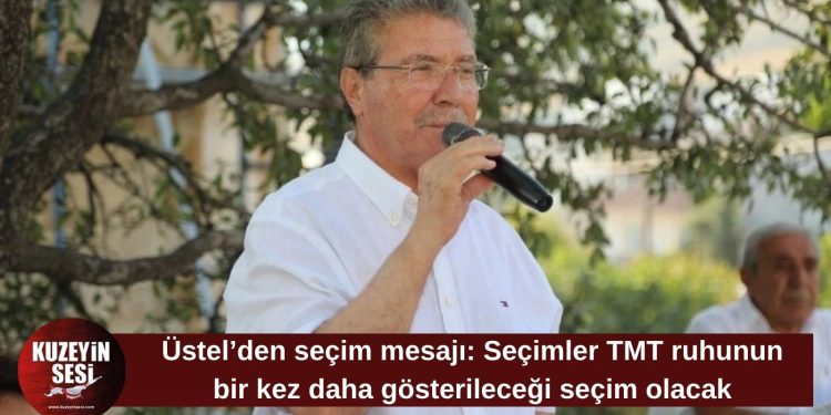Üstel: Seçimler TMT ruhunun bir kez daha gösterileceği seçim olacak