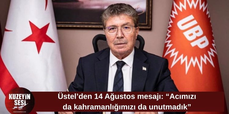 Üstel’den 14 Ağustos mesajı: “Acımızı da kahramanlığımızı da unutmadık, unutmayacağız”