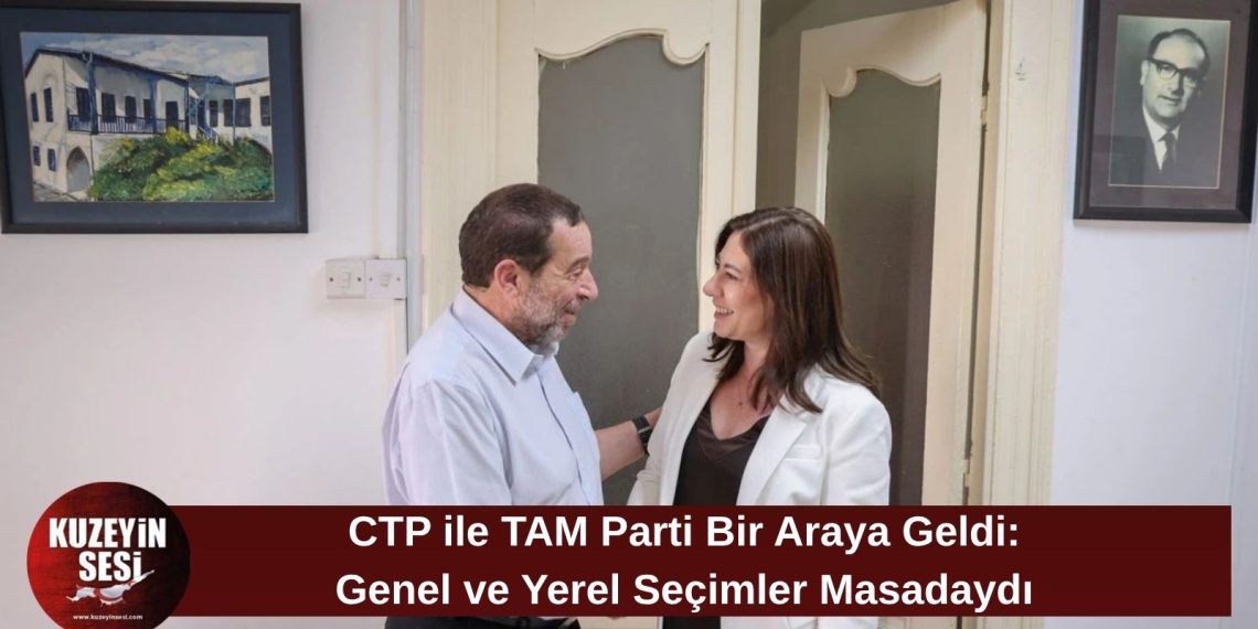 CTP ile TAM Parti bir araya geldi: Genel ve yerel seçimler masadaydı