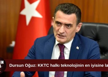 Dursun Oğuz: KKTC halkı teknolojinin de en iyisine layık