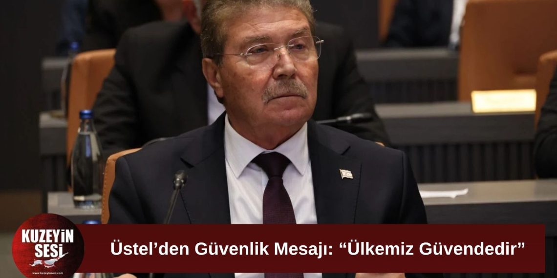 Üstel’den güvenlik mesajı: “Ülkemiz güvendedir”