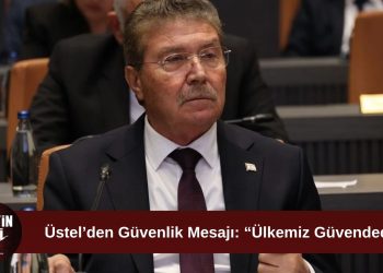 Üstel’den güvenlik mesajı: “Ülkemiz güvendedir”
