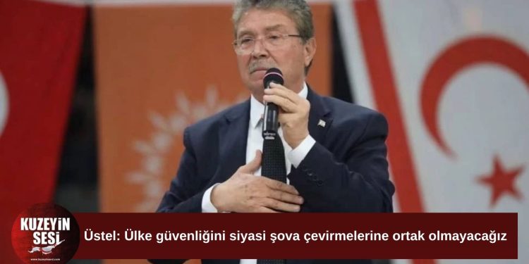 Üstel’den CTP’nin Meclis çağrısına yanıt: “Ülke güvenliğini seçim malzemesi haline getirmeyeceğiz”