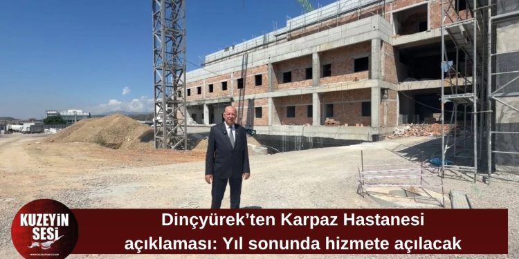 Dinçyürek: Karpaz Hastanesi yıl sonuna kadar tamamlanacak