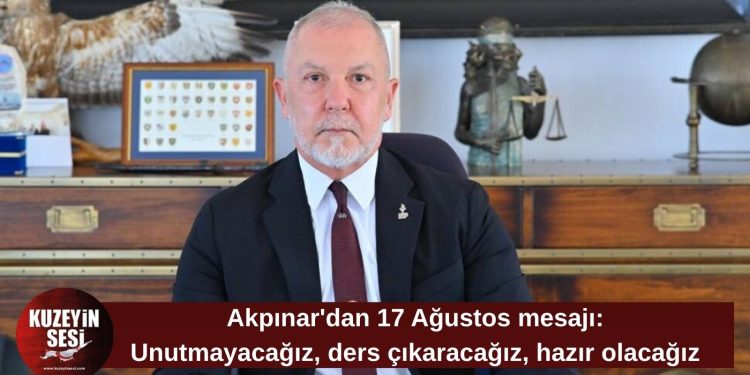 Akpınar’dan 17 Ağustos mesajı: Unutmayacağız, ders çıkaracağız, hazır olacağız