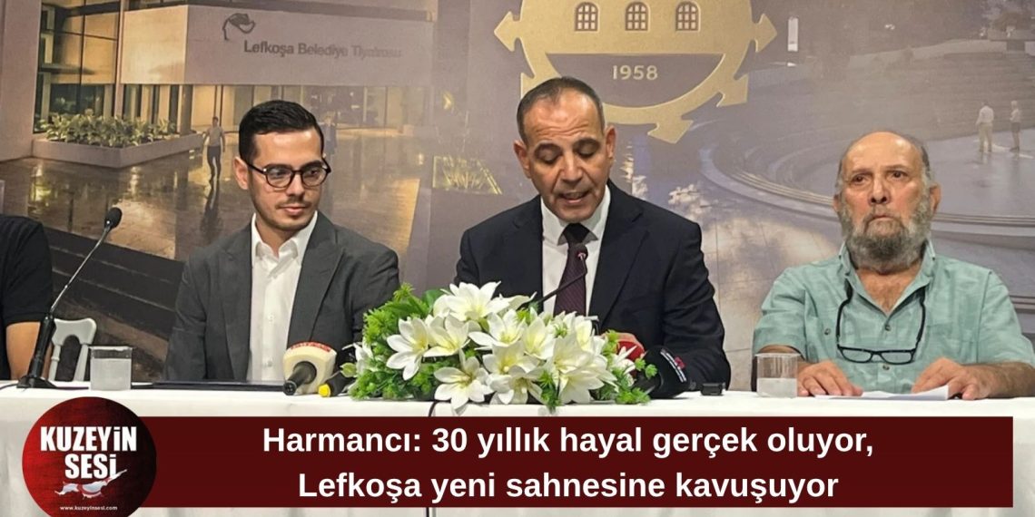 Harmancı: Lefkoşa 5,2 milyon sterlinlik yatırımla yeni sahnesine kavuşuyor