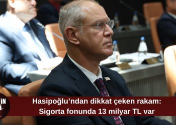 Hasipoğlu: Sigorta fonundaki kaynak 13 milyar TL’ye ulaştı