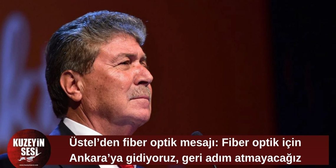 Üstel: Fiber optik projesini hayata geçireceğiz