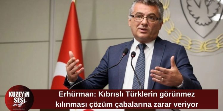 Erhürman: Kıbrıslı Türklerin görünmez kılınması çözüm çabalarına zarar veriyor