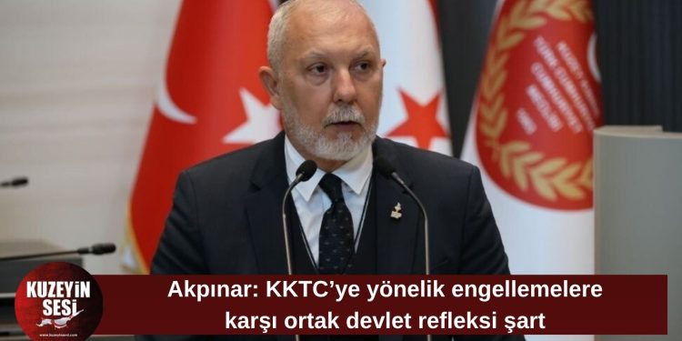 Akpınar: KKTC’nin dünyayla bağının kesilmesine karşı ortak devlet refleksi geliştirmeliyiz