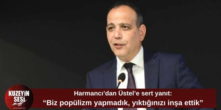 Harmancı’dan Üstel’e sert yanıt: “Yıktığınızı yeniden inşa ettik”
