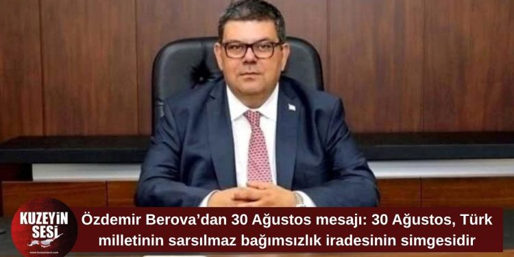 Özdemir Berova: 30 Ağustos, bağımsızlığı Türk milletinin değişmez iradesi olarak tarihe kaydetmiştir