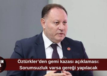Öztürkler: Gemi kazasıyla ilgili tüm iddialar araştırılacak
