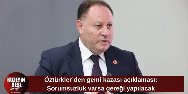 Öztürkler: Gemi kazasıyla ilgili tüm iddialar araştırılacak