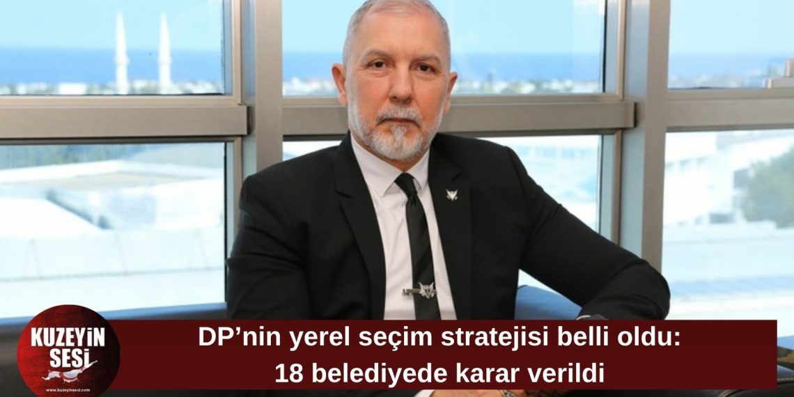 Demokrat Parti, 18 belediyeye ilişkin seçim kararlarını belirledi