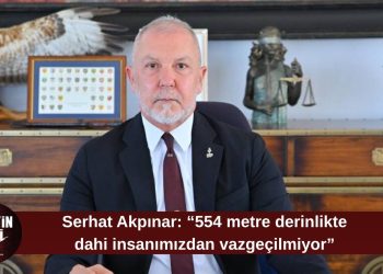 Akpınar: “554 metre derinlikte dahi bir insanımızdan vazgeçmeyenlere teşekkür ediyoruz”