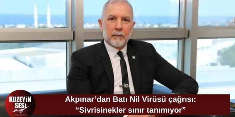 Serhat Akpınar: Batı Nil Virüsü’ne karşı ada çapında mücadele edilmeli