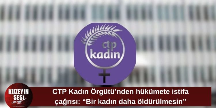 CTP Kadın Örgütü Başbakanlık önünde açıklama yapacak: “Bir kadının daha öldürülmesini bekleyemeyiz”