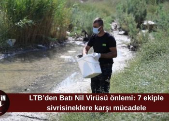 LTB, Batı Nil Virüsü’ne karşı sivrisinek üreme alanlarında mücadeleyi yoğunlaştırdı