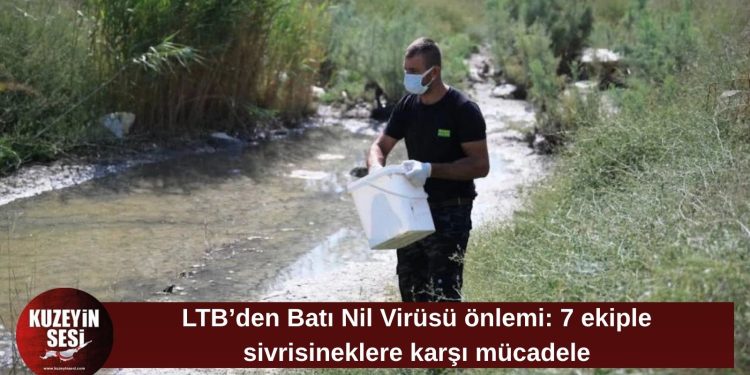 LTB, Batı Nil Virüsü’ne karşı sivrisinek üreme alanlarında mücadeleyi yoğunlaştırdı
