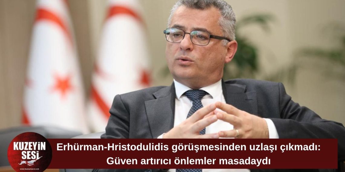 Erhürman: “Yeni güven artırıcı önlemlerde uzlaşmaya varamadık”