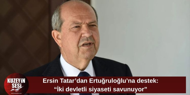 Tatar’dan Ertuğruloğlu’na destek: “Perde arkasını biliyor, desteği de vardır”