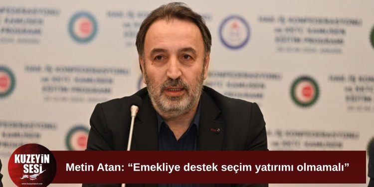 Metin Atan: “Emekliye destek seçim yatırımı olmamalı”