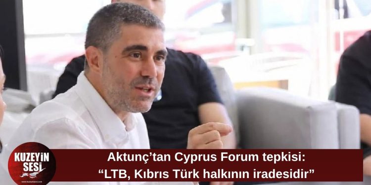 Mehmet Aktunç’tan Cyprus Forum’daki unvan değişikliğine tepki: “LTB, Kıbrıs Türk halkının iradesidir”