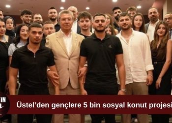 Üstel: “Genç Konut Projesi’yle 5 bin gencimizi yuva sahibi yapacağız”