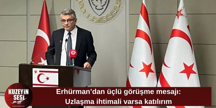 Erhürman: Uzlaşma ihtimali varsa üçlü görüşmeye katılırım