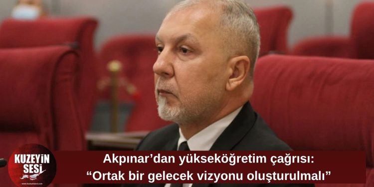 Akpınar’dan yükseköğretim uyarısı: “Ortak bir gelecek vizyonu oluşturulmalı”