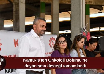 Kamu-İş’in Onkoloji Bölümü’ne destek kermesi tamamlandı