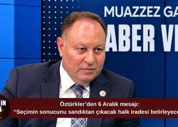 Öztürkler: “Seçim 6 Aralık’ta, sonucu halkın iradesi belirleyecek”