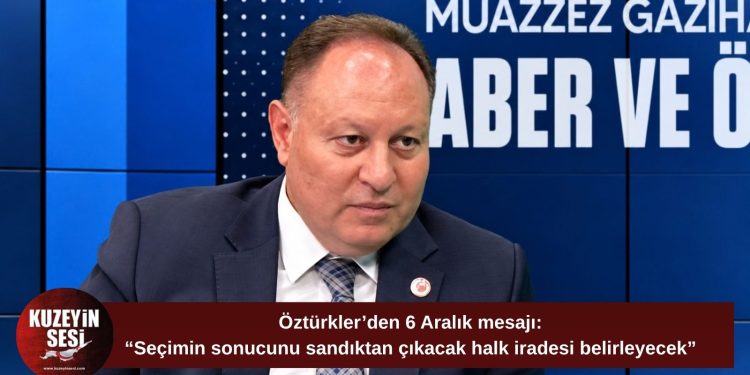 Öztürkler: “Seçim 6 Aralık’ta, sonucu halkın iradesi belirleyecek”
