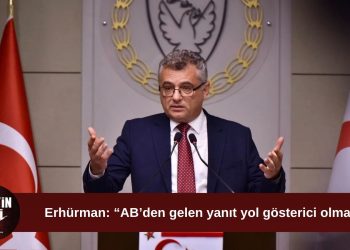 Erhürman: “AB’den gelen yanıt yol gösterici olmalı”