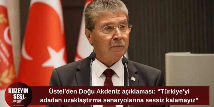 Üstel: “Türkiye’yi adadan uzaklaştırma senaryoları karşısında sessiz kalamayız”