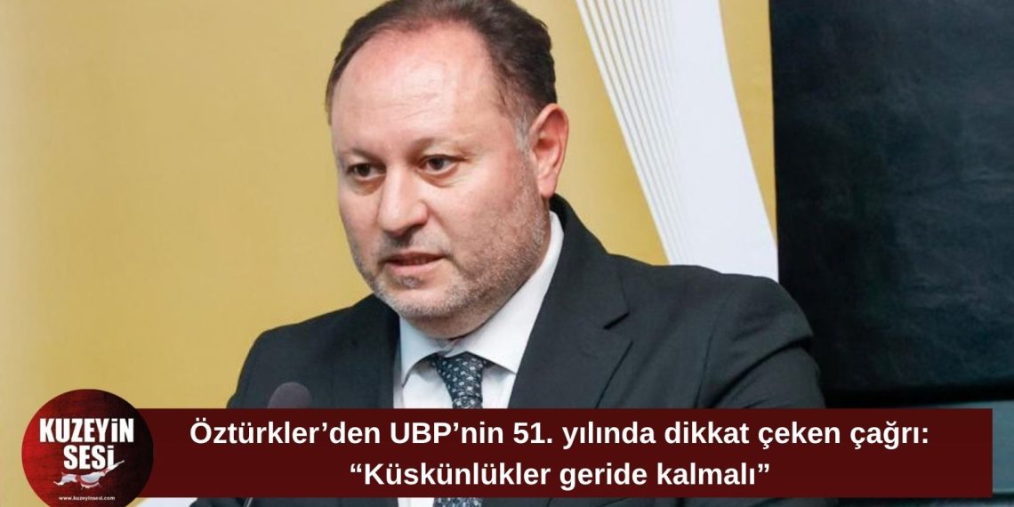 Öztürkler’den UBP’nin 51. yılına birlik mesajı: “Kırgınlıkları geride bırakmalıyız”