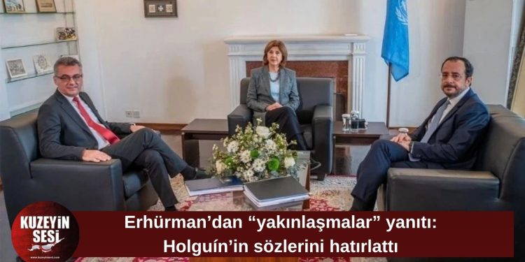 Erhürman, “yakınlaşmalar” iddialarına Holguín’in sözleriyle yanıt verdi