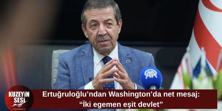 Ertuğruloğlu Washington’da vurguladı: “Dış politikada gelinen son nokta iki egemen eşit devlettir”