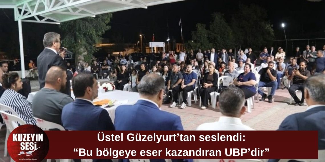 Üstel: “Güzelyurt’a büyük yatırımlar kazandıran tek parti UBP’dir”