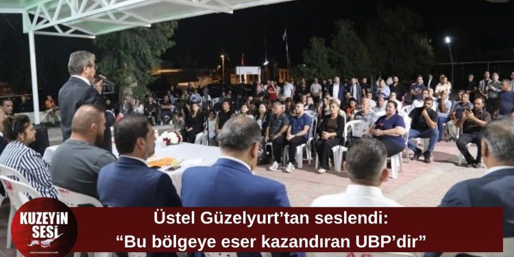 Üstel: “Güzelyurt’a büyük yatırımlar kazandıran tek parti UBP’dir”