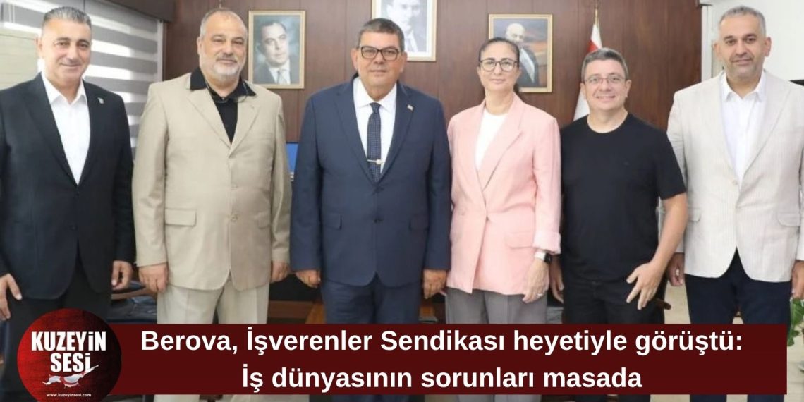 Berova, İşverenler Sendikası heyetiyle bir araya geldi